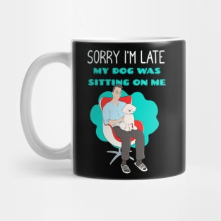 Sorry I'm Late My Dog Was Sitting on Me Mug